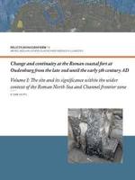 Change and Continuity at the Roman Coastal Fort at Oudenburg from the Late 2nd Until the Early 5th Century AD. Volume I The Site and Its Significance Within the Wider Context of the Roman North Sea and Channel Frontier Zone