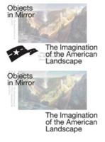 Objects in Mirror - The Imagination of the American Landscape