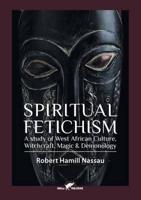 Spiritual Fetichism: A study of West African Culture, Witchcraft, Magic & Demonology