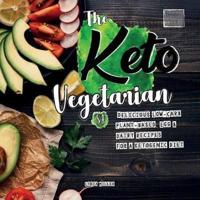 The Keto Vegetarian: 84 Delicious Low-Carb Plant-Based, Egg & Dairy Recipes For A Ketogenic Diet (Nutrition Guide)