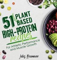 51 Plant-Based High-Protein Recipes: For Athletic Performance and Muscle Growth
