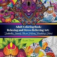 Adult Coloring Book: Relaxing and Stress Relieving Art; Zendoodles, Animals, Flower Patterns, Mandalas & More!