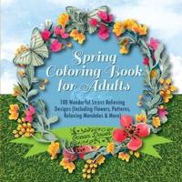 Spring Coloring Book for Adults: 100 Wonderful Stress Relieving Designs (Including Flowers, Patterns, Relaxing Mandalas & More)