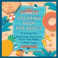 Summer Coloring Book for Adults: 50 Sensational Stress Relieving Designs (Relaxing Flower, Mermaid, Animal, Butterfly & Mandala Designs)