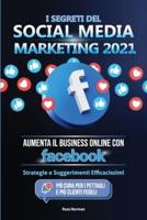 I Segreti del Social Media Marketing 2021: Aumenta il Business Online con Facebook; Strategie e Suggerimenti Efficacissimi (Più Cura per i Pettagli e Più Clienti Fedeli)