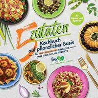 5-Zutaten-Kochbuch auf pflanzlicher Basis: 76 proteinreiche, einfache und köstliche Rezepte (für Veganer und Vegetarier)