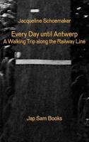 Jacqueline Schoemaker - Every Day Until Antwerp. A Walking Trip Along the Railway Line
