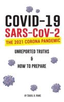 COVID-19 (SARS-CoV-2): The 2021 Corona Pandemic; Unreported Truths &amp; How To Prepare