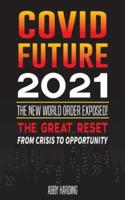 COVID FUTURE 2021: The New World Order Exposed; The Great Reset; From crisis to Opportunity