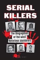 Serial Killers: The Biographies of the Most Notorious Murderers (inside the minds and methods of psychopaths, sociopaths and torturers)