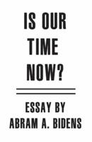 Is Our Time Now? Essay by Abram A. Bidens