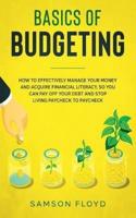 Basics of Budgeting: How to Effectively Manage Your Money and Acquire Financial Literacy, so You Can Stop Living Paycheck to Paycheck, Pay Off Your Debt, and Start Enjoying Life