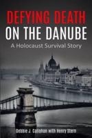 Defying Death on the Danube: A Holocaust Survival Story