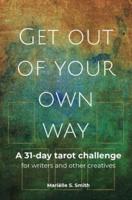 Get Out of Your Own Way: A 31-Day Tarot Challenge for Writers and Other Creatives