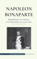 Napoléon Bonaparte - Biographie pour les étudiants et les universitaires de 13 ans et plus: (Un chef qui a changé l'histoire de l'Europe et du monde)