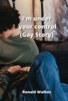 I'm Under Your Control (Gay Story)