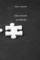 Our Secret Accident