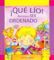 Que Lio! Aprender a Ser Ordenado/ What a Mess! Learning How to Be Tidy
