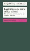 La Antropologia Como Critica Cultural: Un Momento Experimental en las Ciencias Humanas / Anthropology as Cultural Critique