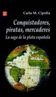 Conquistadores, Piratas, Mercaderes: La Saga de la Plata Espanola
