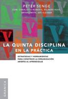 La Quinta Disciplina En La Práctica: Estrategias y herramientas para construir la organización abierta al aprendizaje