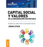 Capital Social y Valores En La Organizacion Sustentable: El debe ser, poder hacer y la voluntad creativa