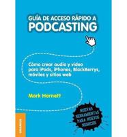 Guía de Acceso Rápido a Podcasting: Cómo crear audio y video para iPods, iPhones, blackberries, móviles y webs