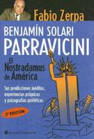 Benjamin Solari Parravicini: El Nostradamus de America: Sus Predicciones Ineditas, Experiencias Psiquicas y Psicografias Profeti