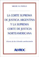 La Corte Suprema de Justicia Argentina y La Suprema Corte de Justicia Norteamericana: Historia de DOS Tribunales Constitucionale