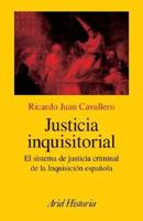 Justicia Inquisitorial: El Sistema de Justicia Criminal de La Inquisicion Espa|nola