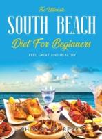 THE ULTIMATE SOUTH BEACH DIET FOR BEGINNERS: Feel Great and Healthy