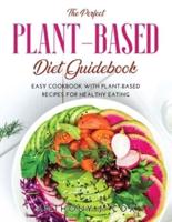 The Perfect Plant-based Diet Guidebook: Easy Cookbook with Plant-Based Recipes for Healthy Eating