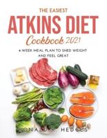 THE EASIEST ATKINS DIET COOKBOOK 2021: 4-Week Meal Plan to Shed Weight and Feel Great
