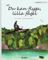 Du kan flyga, lilla fågel: You Can Fly, Little Bird, Swedish edition