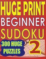 Huge Print Beginner Sudoku 2: 300 Very Large Print Beginner Level Puzzles - 2 per page - 8.5 x 11 inch book