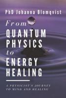 From Quantum Physics to Energy Healing: A Physicist's Journey to Mind and Healing