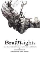 Brainsights: Use neuroscience to live. love, and lead a better life