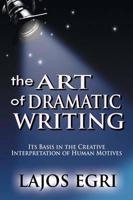 The Art Of Dramatic Writing: Its Basis In The Creative Interpretation Of Human Motives