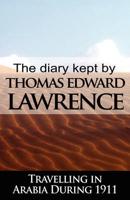 The Diary Kept by T. E. Lawrence While Travelling in Arabia During 1911