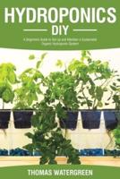 Hydroponics DIY: A Beginners Guide to Set Up and Maintain a Sustainable Organic Hydroponic-System