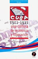 Cuba 1902 - 1921 Una Cultura De Resistencia Y Liberación