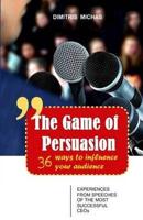 The Game of Persuasion - 36 Ways to Influence Your Audience