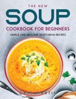 The New Soup Cookbook for Beginners: Simple and Healthy Vegetarian Recipes