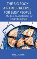 The Big Book Air Fryer Recipes for Busy People: The Best Snack Recipes for Smart Beginners