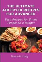 The Ultimate Air Fryer Recipes for Advanced: Easy Recipes for Smart People on a Budget