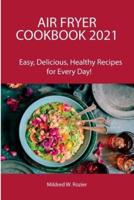 Air Fryer Cookbook 2021: Easy, Delicious, Healthy Recipes for Every Day!
