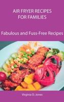 Air Fryer Recipes for Families: Fabulous and Fuss-Free Recipes