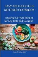 Easy and Delicious Air Fryer Cookbook : Flavorful Air Fryer Recipes for Any Taste and Occasion