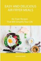 Easy and Delicious Air Fryer Meals: Air Fryer Recipes That Will Simplify Your Life