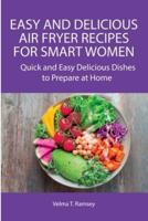 Easy and Delicious Air Fryer Recipes for Smart Women: Quick and Easy Delicious Dishes to Prepare at Home